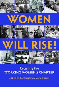 Book cover. Text reads Women Will Rise Recalling the Working Women's Charter, edited by Gay Simpkin & Marie Russell. Black and white images of women trade unionists illustrate the picture